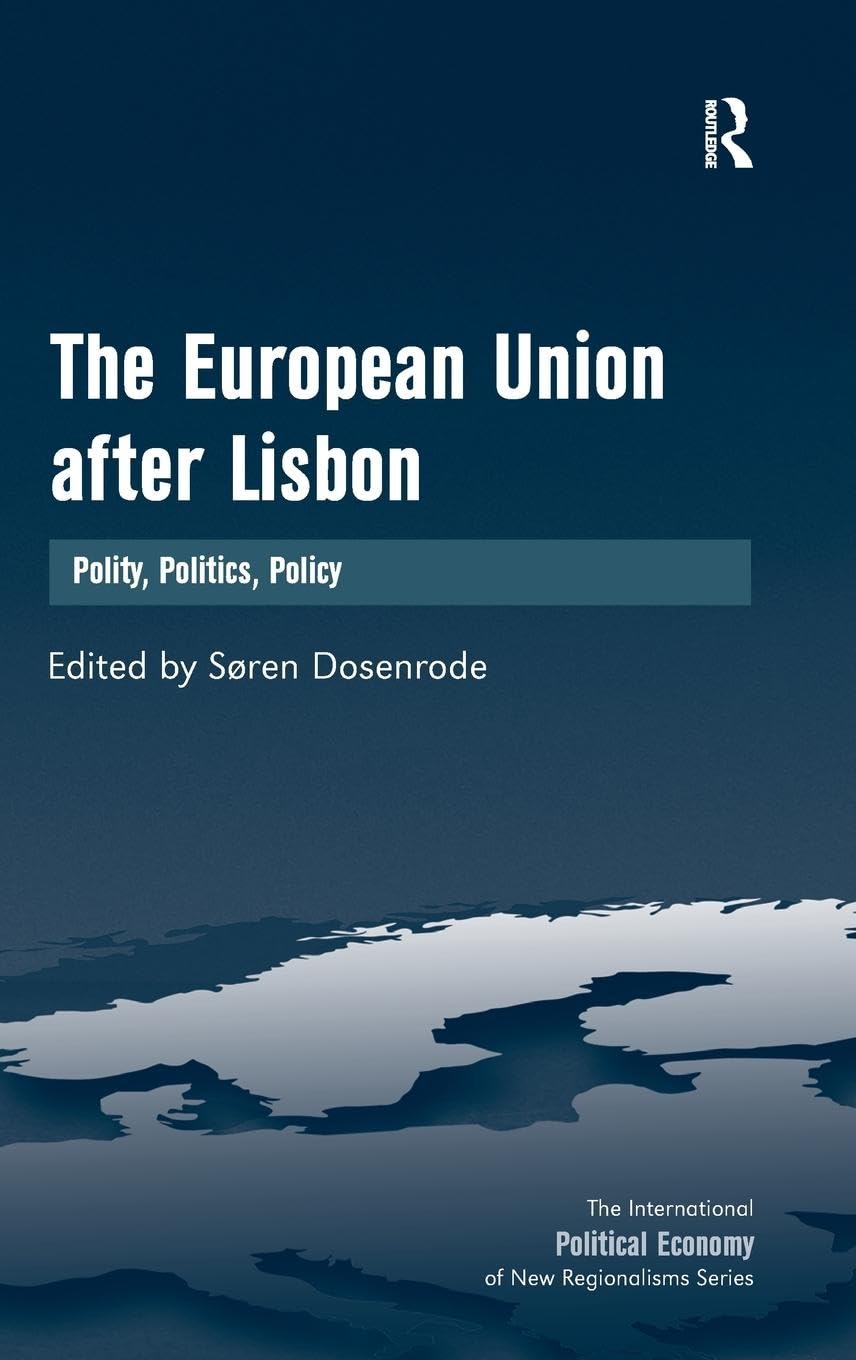 The European Union after Lisbon: Polity, Politics, Policy (The International Political Economy of New Regionalisms)
