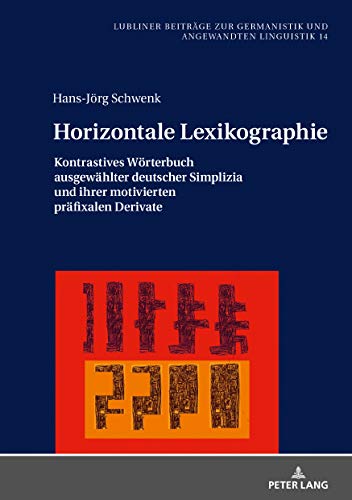 Horizontale Lexikographie: Kontrastives Wörterbuch ausgewählter deutscher Simplizia und ihrer motivierten präfixalen Derivate (Lubliner Beiträge zur Germanistik und Angewandten Linguistik, Band 14)