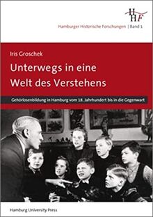 Unterwegs in eine Welt des Verstehens: Gehörlosenbildung in Hamburg vom 18. Jahrhundert bis zur Gegenwart (Hamburger Historische Forschungen)