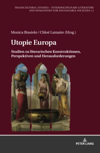 Utopie Europa: Studien zu literarischen Konstruktionen, Perspektiven und Herausforderungen (Transcultural Studies – Interdisciplinary Literature and Humanities for Sustainable Societies, Band 11)