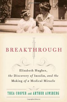 Breakthrough: Elizabeth Hughes, the Discovery of Insulin, and the Making of a Medical Miracle