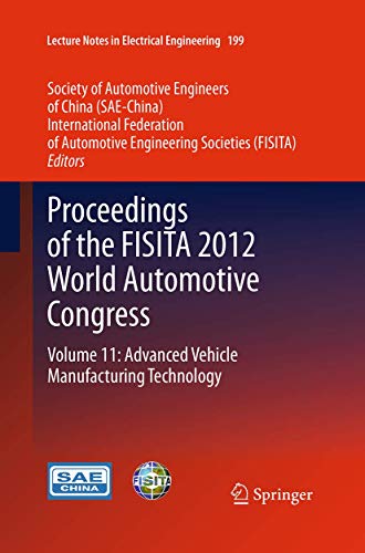 Proceedings of the FISITA 2012 World Automotive Congress: Volume 11: Advanced Vehicle Manufacturing Technology (Lecture Notes in Electrical Engineering, Band 199)