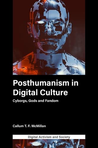 Posthumanism in digital culture: Cyborgs, Gods and Fandom (Digital Activism and Society: Politics, Economy and Culture in Network Communication)