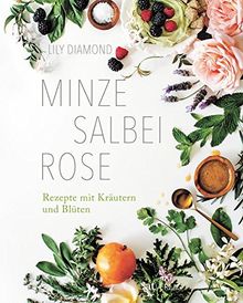 Minze, Salbei, Rose: Rezepte mit Kräutern und Blüten