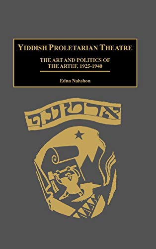 Yiddish Proletarian Theatre: The Art and Politics of the Artef, 1925-1940 (Contributions in Drama & Theatre Studies)
