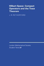 Hilbert Space: Compact Operators and the Trace Theorem: 27 Hilbert Space (London Mathematical Society Student Texts, Band 27)