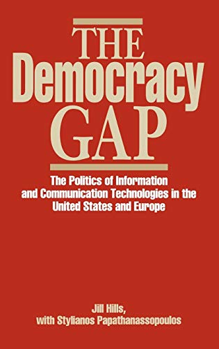 The Democracy Gap: The Politics of Information and Communication Technologies in the United States and Europe (Contributions to the Study of Mass Media & Communications)