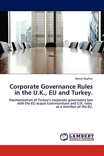 Corporate Governance Rules in the U.K., EU and Turkey.: Harmonization of Turkey’s corporate governance law with the EU acquis communitiare and U.K. rules as a member of the EU.