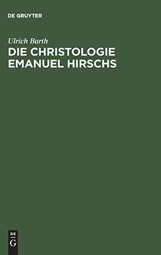 Die Christologie Emanuel Hirschs: Eine systematische und problemgeschichtliche Darstellung ihrer geschichtsmethodologischen, erkenntniskritischen und subjektivitätstheoretischen Grundlagen