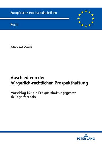 Abschied von der bürgerlich-rechtlichen Prospekthaftung: Vorschlag für ein Prospekthaftungsgesetz de lege ferenda (Europäische Hochschulschriften Recht, Band 6091)