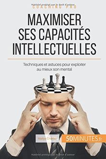 Maximiser ses capacités intellectuelles : Techniques et astuces pour exploiter au mieux son mental