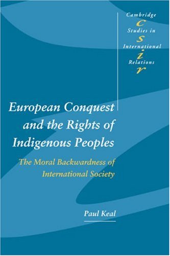 Paul Keal European Conquest Rights Indigenous, The Moral Backwardness Of International Society (Cambridge Studies In International Relations, Band 92)