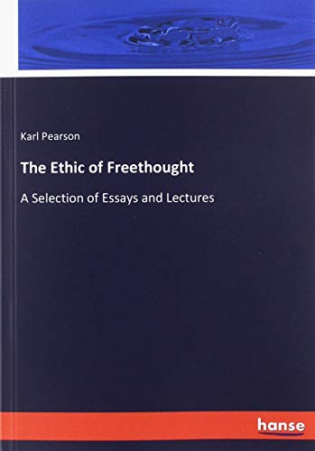 The Ethic of Freethought: A Selection of Essays and Lectures