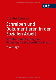 Schreiben und Dokumentieren in der Sozialen Arbeit: Struktur, Orientierung und Reflexion für die berufliche Praxis