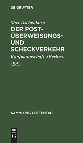 Der Post-Überweisungs- und Scheckverkehr: Vortrag, gehalten auf Einladung der Ältesten der Kaufmannschaft von Berlin in der Aula der Handelshochschule ... und Formularen (Sammlung Guttentag)