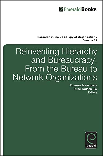 Reinventing Hierarchy and Bureaucracy: From the Bureau to Network Organizations (Research in the Sociology of Organizations, 35, Band 35)