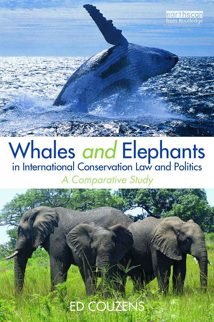 Ed Couzens Whales And Elephants In International Conservation Law And Politics, A Comparative Study (Routledge Research In International Environmental Law)