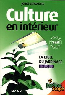 Culture en intérieur : la bible du jardinage indoor : + jardinoscope