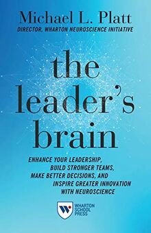 The Leader's Brain: Enhance Your Leadership, Build Stronger Teams, Make Better Decisions, and Inspire Greater Innovation With Neuroscience