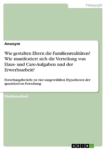 Wie gestalten Eltern die Familienrealitäten? Wie manifestiert sich die Verteilung von Haus- und Care-Aufgaben und der Erwerbsarbeit?: ... Hypothesen der quantitativen Forschung