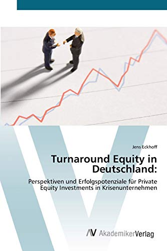 Turnaround Equity in Deutschland:: Perspektiven und Erfolgspotenziale für Private Equity Investments in Krisenunternehmen