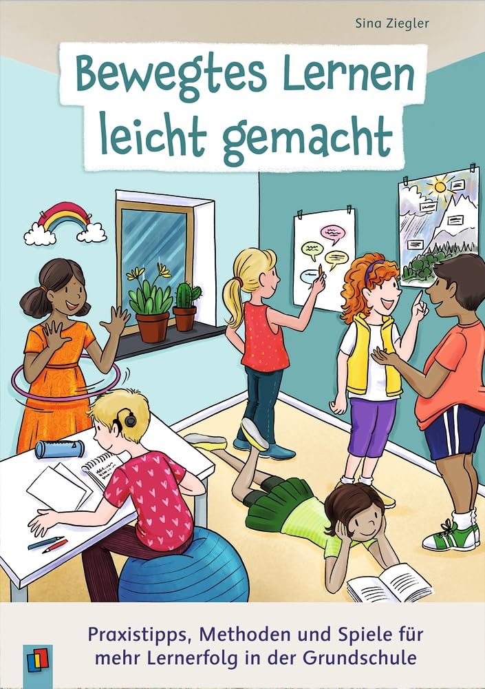 Bewegtes Lernen leicht gemacht: Praxistipps, Methoden und Spiele für mehr Lernerfolg in der Grundschule