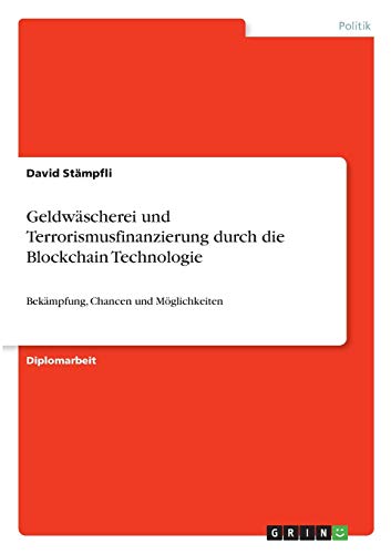 Geldwäscherei und Terrorismusfinanzierung durch die Blockchain Technologie: Bekämpfung, Chancen und Möglichkeiten