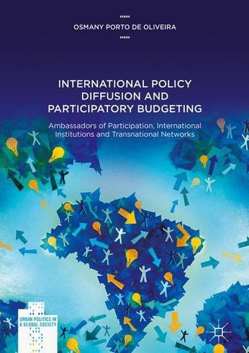 International Policy Diffusion and Participatory Budgeting: Ambassadors of Participation, International Institutions and Transnational Networks (Urban Politics in a Global Society)