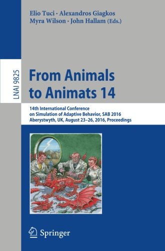 From Animals to Animats 14: 14th International Conference on Simulation of Adaptive Behavior, SAB 2016, Aberystwyth, UK, August 23-26, 2016, Proceedings (Lecture Notes in Computer Science)