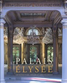 Le palais de l'Elysée : architecture, décor et ameublement