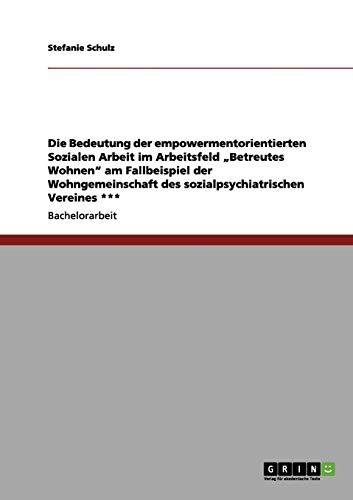 Die Bedeutung der empowermentorientierten Sozialen Arbeit im Arbeitsfeld Betreutes Wohnen am Fallbeispiel der Wohngemeinschaft des sozialpsychiatrischen Vereines ***