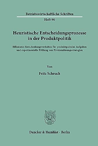 Heuristische Entscheidungsprozesse in der Produktpolitik.: Effizientes Entscheidungsverhalten für produktpolische Aufgaben und experimentelle Prüfung ... (Betriebswirtschaftliche Schriften, Band 90)