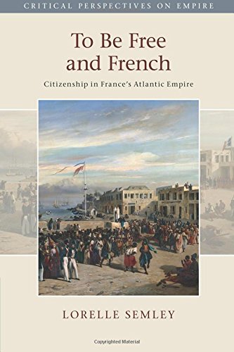 To Be Free and French: Citizenship in France's Atlantic Empire (Critical Perspectives on Empire)