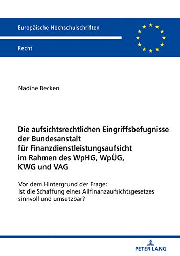Die aufsichtsrechtlichen Eingriffsbefugnisse der Bundesanstalt für Finanzdienstleistungsaufsicht im Rahmen des WpHG, WpÜG, KWG und VAG: Vor dem ... Hochschulschriften Recht, Band 6148)