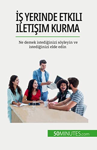 ¿¿ yerinde etkili ileti¿im kurma: Ne demek istedi¿inizi söyleyin ve istedi¿inizi elde edin