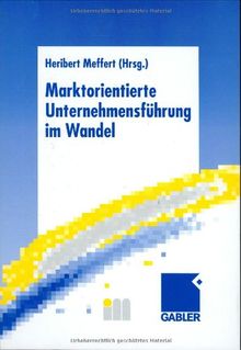 Marktorientierte Unternehmensführung im Wandel: Retrospektive und Perspektiven des Marketing