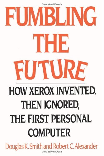 Smith, Douglas K. Fumbling The Future, How Xerox Invented, Then Ignored, The First Personal Computer