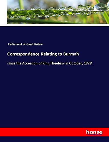 Correspondence Relating to Burmah: since the Accession of King Theebaw in October, 1878