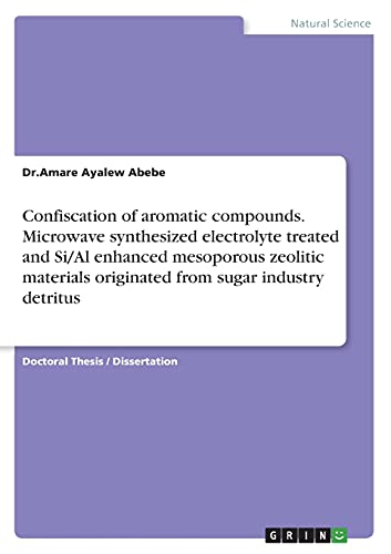 Confiscation of aromatic compounds. Microwave synthesized electrolyte treated and Si/Al enhanced mesoporous zeolitic materials originated from sugar industry detritus: Dissertationsschrift