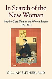 In Search of the New Woman: Middle-Class Women and Work in Britain 1870–1914