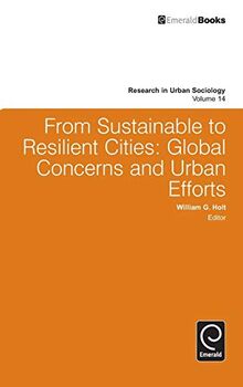 From Sustainable to Resilient Cities: Global Concerns and Urban Efforts (Research in Urban Sociology, Band 14)