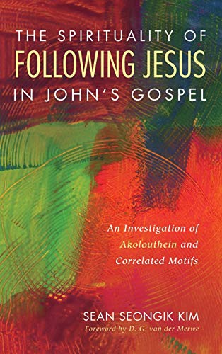 The Spirituality of Following Jesus in John's Gospel: An Investigation of Akolouthein and Correlated Motifs
