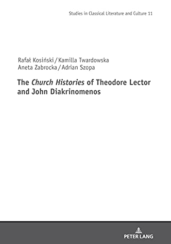 The Church Histories of Theodore Lector and John Diakrinomenos (Studies in Classical Literature and Culture, Band 11)