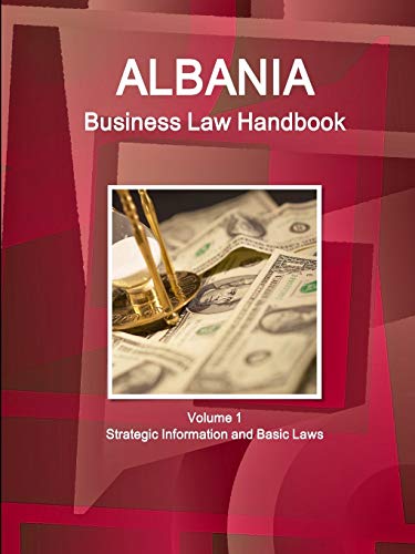 Albania Business Law Handbook Volume 1 Strategic Information and Basic Laws (World Business and Investment Library)