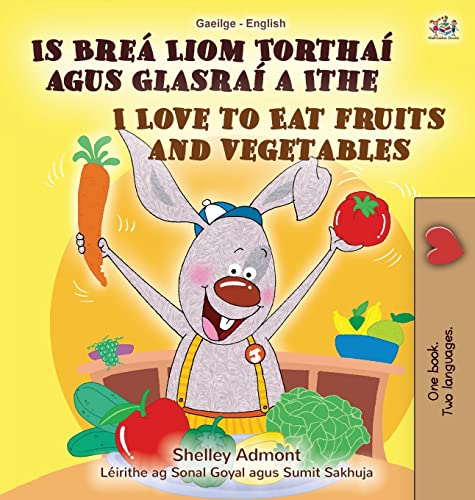 I Love to Eat Fruits and Vegetables (Irish English Bilingual Book for Kids) (Irish English Bilingual Collection)