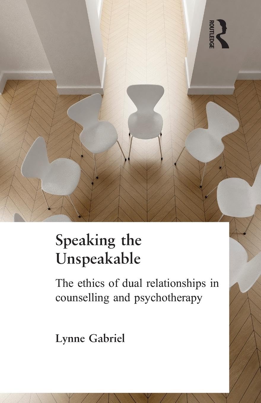Speaking the Unspeakable: The Ethics of Dual Relationships in Counselling and Psychotherapy