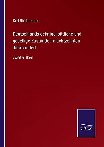 Deutschlands geistige, sittliche und gesellige Zustände im achtzehnten Jahrhundert: Zweiter Theil