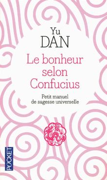 Le bonheur selon Confucius : petit manuel de sagesse universelle