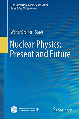 Nuclear Physics: Present and Future (FIAS Interdisciplinary Science Series)