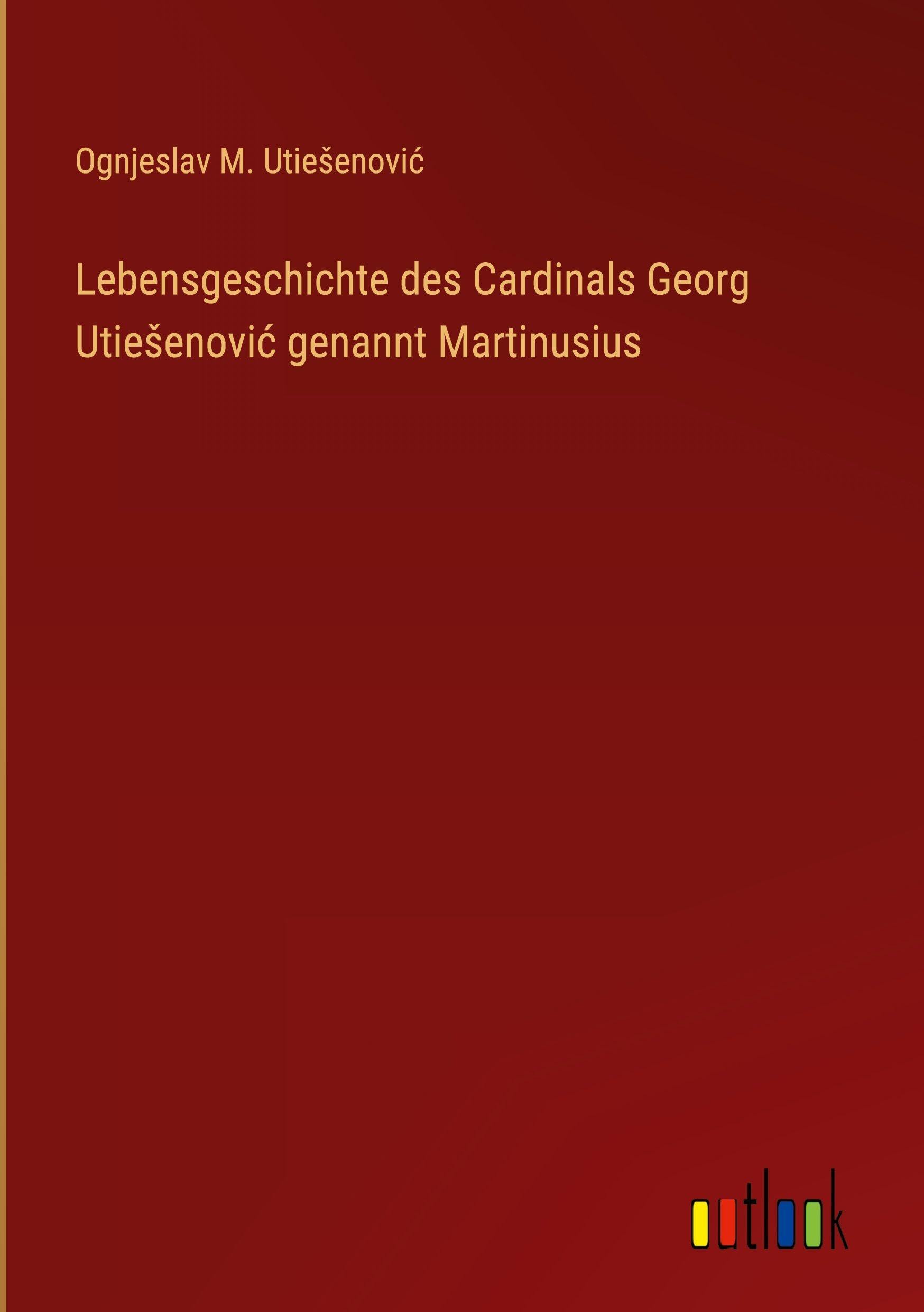 Lebensgeschichte des Cardinals Georg Utie¿enovi¿ genannt Martinusius